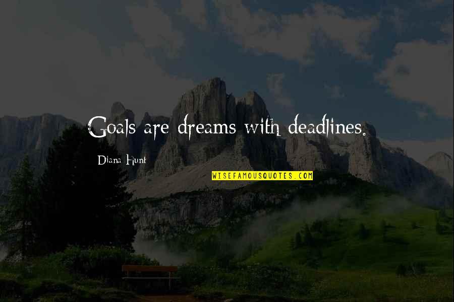 Deadlines Quotes By Diana Hunt: Goals are dreams with deadlines.