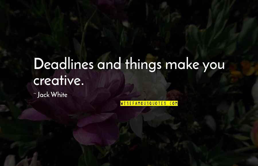 Deadlines Quotes By Jack White: Deadlines and things make you creative.
