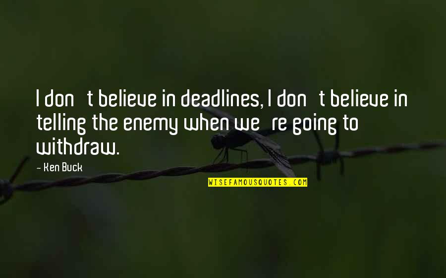 Deadlines Quotes By Ken Buck: I don't believe in deadlines, I don't believe