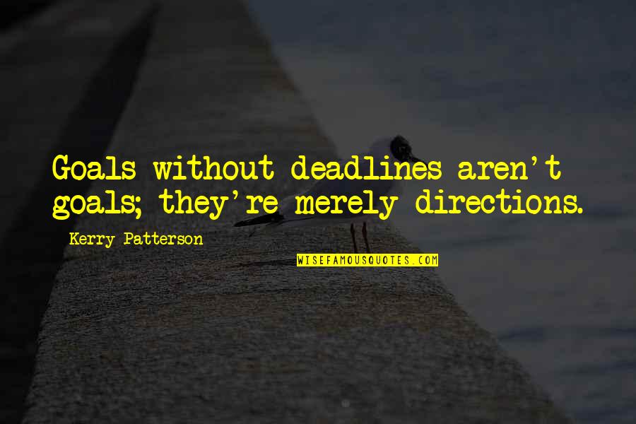Deadlines Quotes By Kerry Patterson: Goals without deadlines aren't goals; they're merely directions.