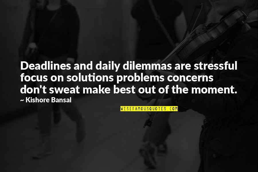 Deadlines Quotes By Kishore Bansal: Deadlines and daily dilemmas are stressful focus on
