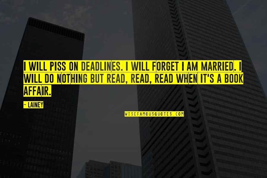 Deadlines Quotes By Lainey: I will piss on deadlines. I will forget