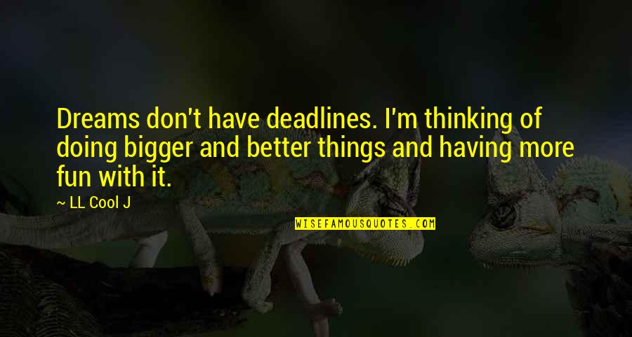 Deadlines Quotes By LL Cool J: Dreams don't have deadlines. I'm thinking of doing