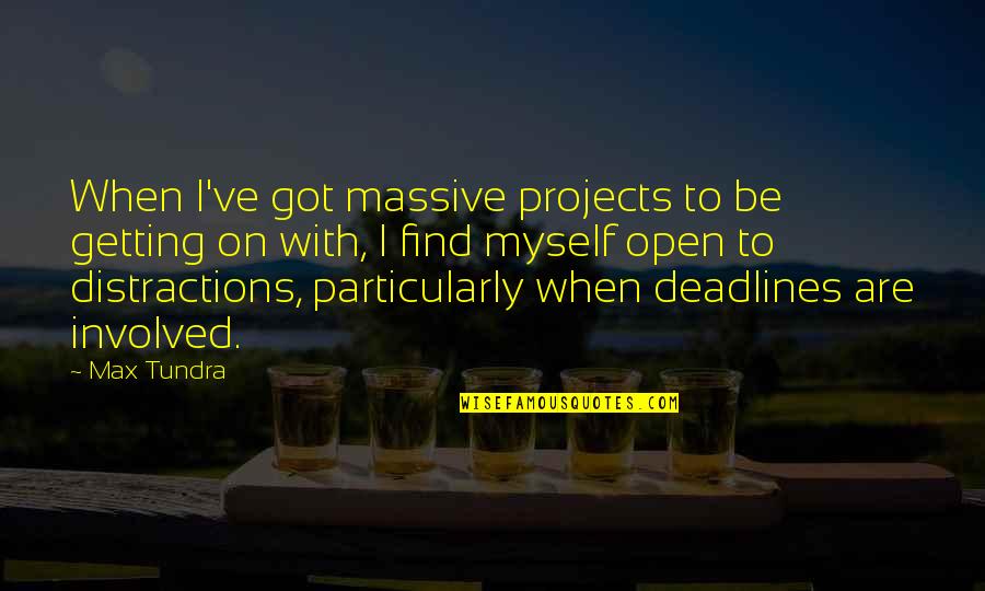 Deadlines Quotes By Max Tundra: When I've got massive projects to be getting
