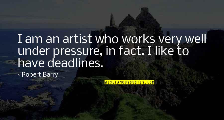 Deadlines Quotes By Robert Barry: I am an artist who works very well