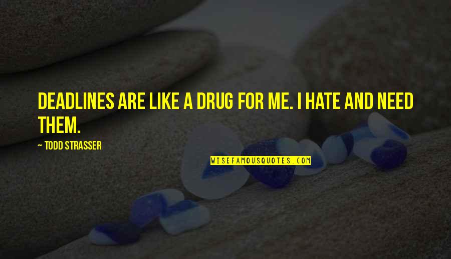 Deadlines Quotes By Todd Strasser: Deadlines are like a drug for me. I