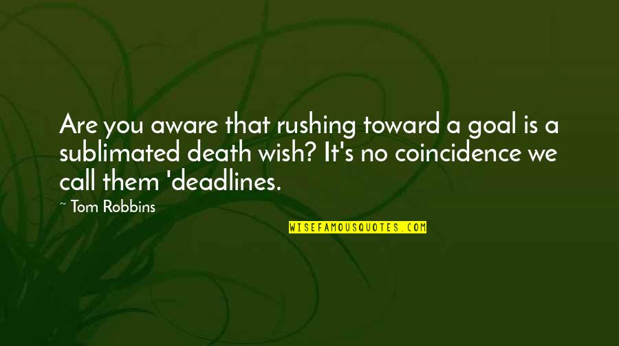 Deadlines Quotes By Tom Robbins: Are you aware that rushing toward a goal