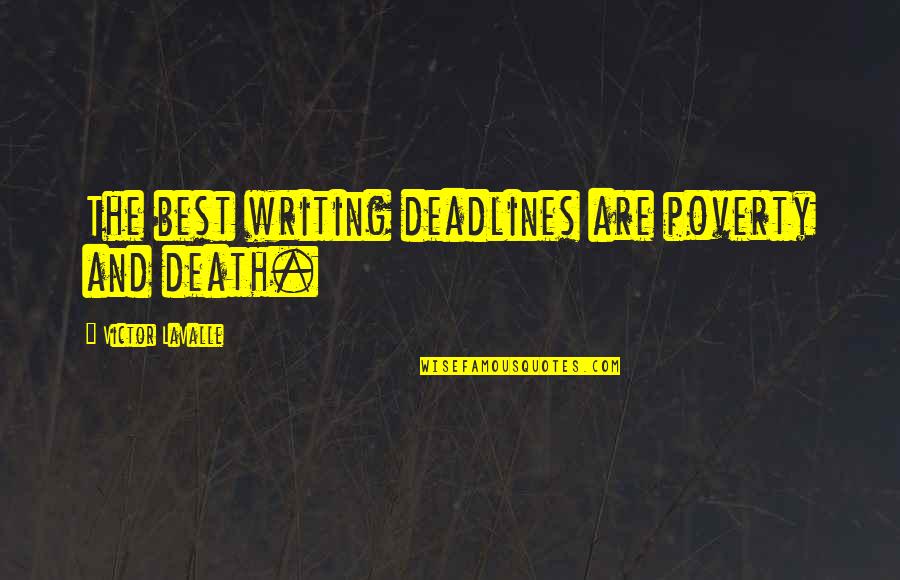 Deadlines Quotes By Victor LaValle: The best writing deadlines are poverty and death.