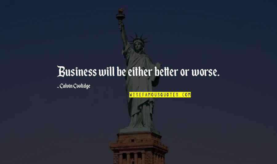 Deadliness Crossword Quotes By Calvin Coolidge: Business will be either better or worse.