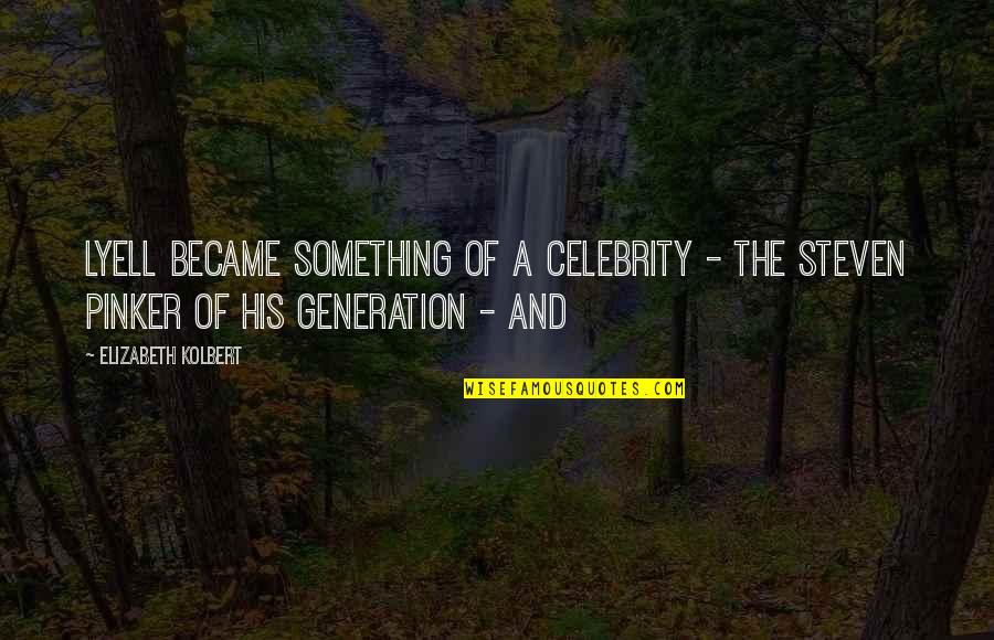 Deadliness Of Coronavirus Quotes By Elizabeth Kolbert: Lyell became something of a celebrity - the