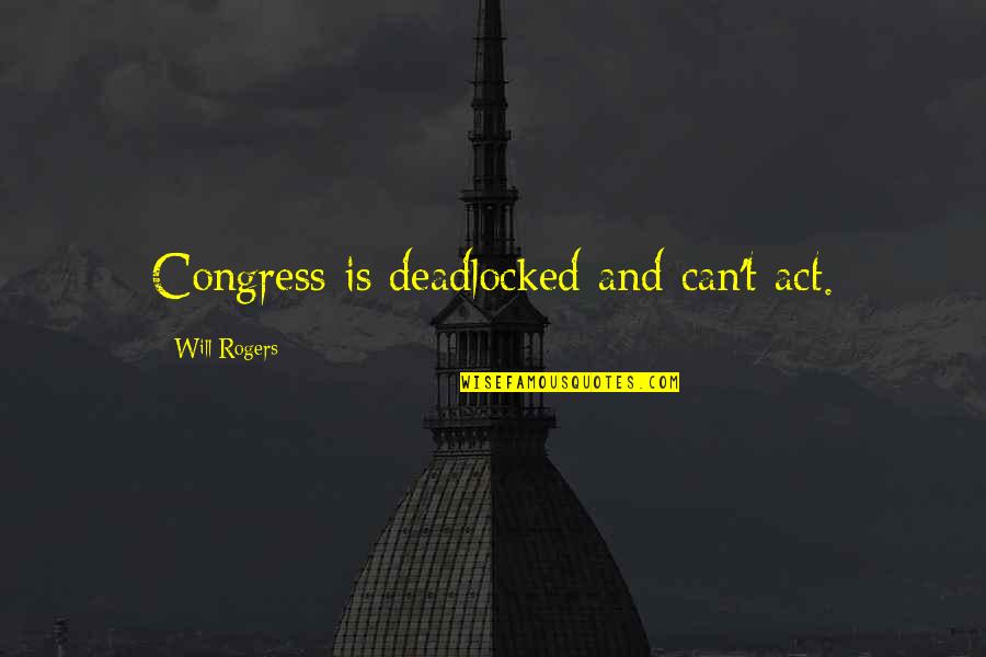 Deadlocked Quotes By Will Rogers: Congress is deadlocked and can't act.