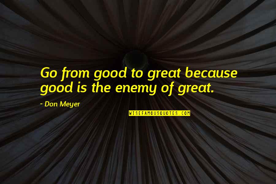 Deadly Chaser Quotes By Don Meyer: Go from good to great because good is