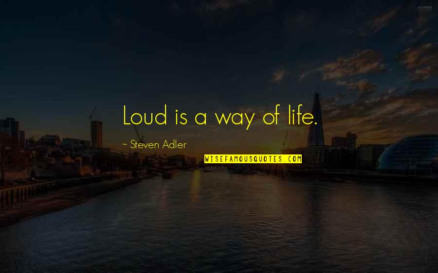 Deadly Force Quotes By Steven Adler: Loud is a way of life.