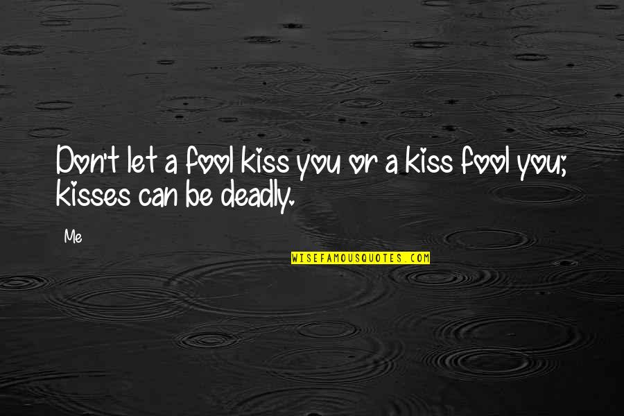 Deadly Kiss Quotes By Me: Don't let a fool kiss you or a