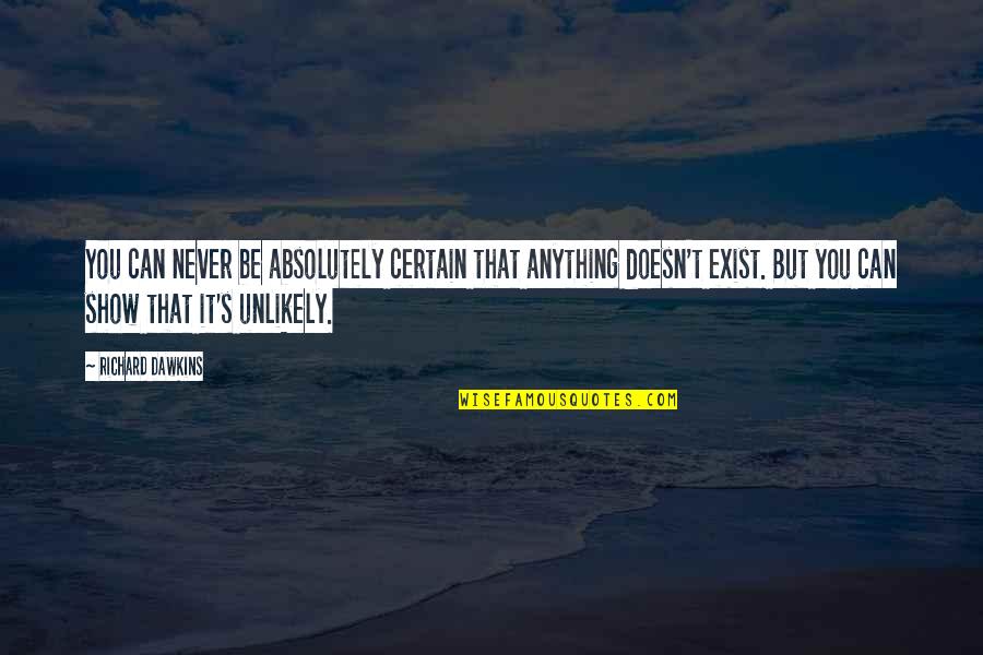 Deadly Little Lies Quotes By Richard Dawkins: You can never be absolutely certain that anything Deadly Little Lies Quotes By Richard Dawkins: You can never be absolutely certain that anything