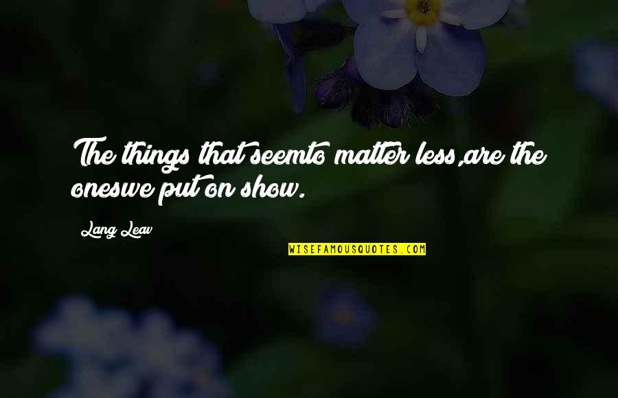 Deadly Premonition Movie Quotes By Lang Leav: The things that seemto matter less,are the oneswe
