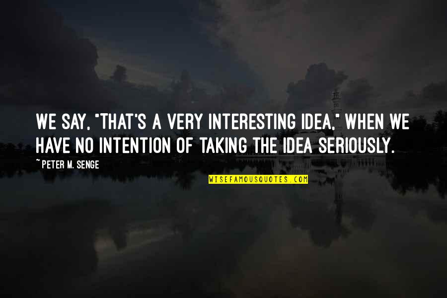 Deadly Premonition Movie Quotes By Peter M. Senge: We say, "That's a very interesting idea," when