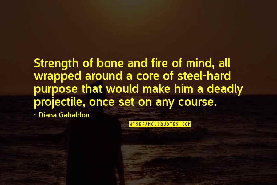 Deadly Quotes By Diana Gabaldon: Strength of bone and fire of mind, all