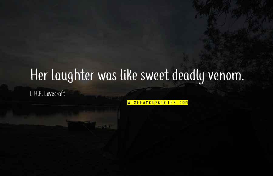 Deadly Quotes By H.P. Lovecraft: Her laughter was like sweet deadly venom.