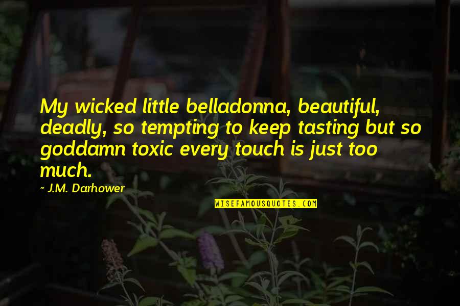 Deadly Quotes By J.M. Darhower: My wicked little belladonna, beautiful, deadly, so tempting