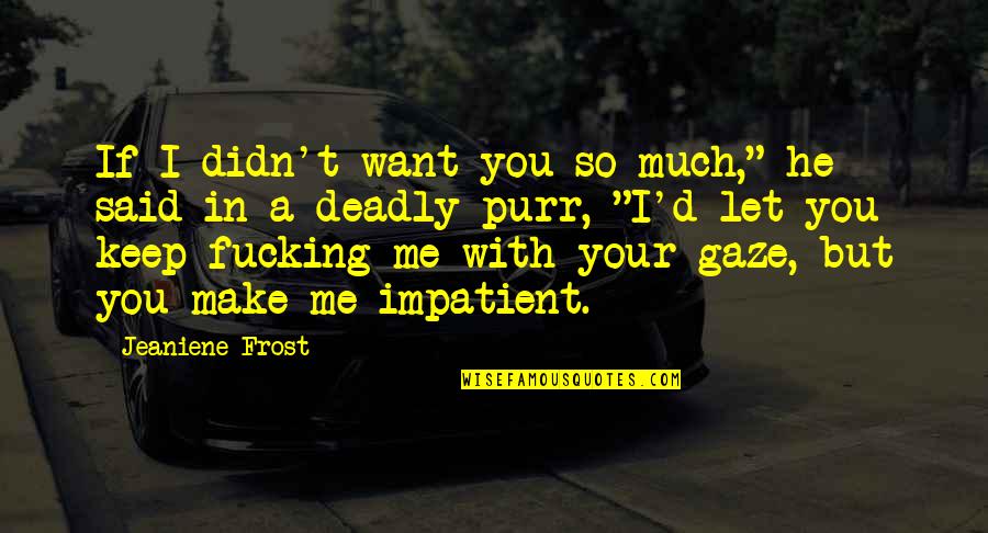 Deadly Quotes By Jeaniene Frost: If I didn't want you so much," he