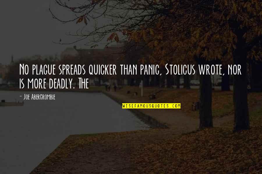 Deadly Quotes By Joe Abercrombie: No plague spreads quicker than panic, Stolicus wrote,