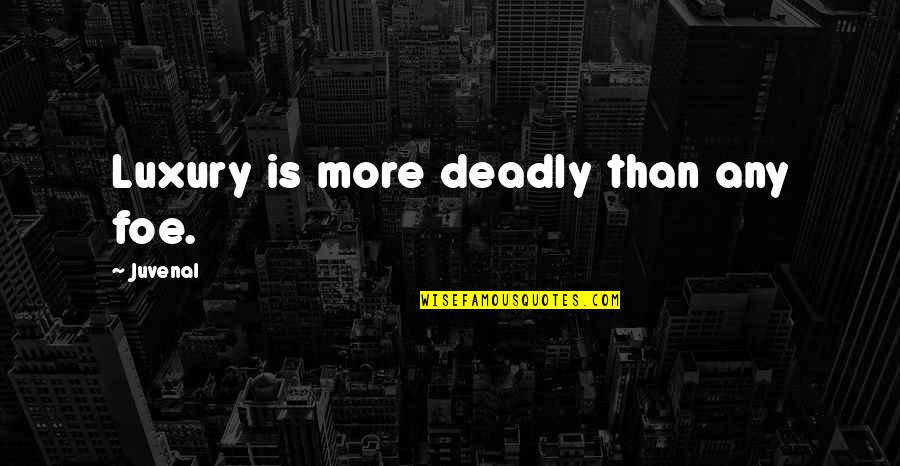 Deadly Quotes By Juvenal: Luxury is more deadly than any foe.