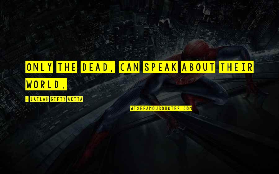 Deadly Quotes By Lailah Gifty Akita: Only the dead, can speak about their world.