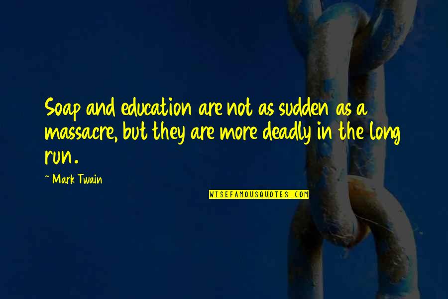 Deadly Quotes By Mark Twain: Soap and education are not as sudden as