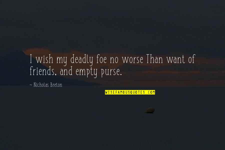 Deadly Quotes By Nicholas Breton: I wish my deadly foe no worse Than