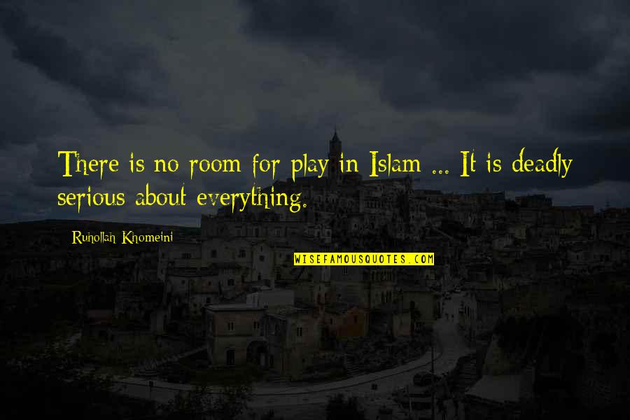 Deadly Quotes By Ruhollah Khomeini: There is no room for play in Islam