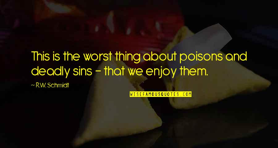 Deadly Sins Quotes By R.W. Schmidt: This is the worst thing about poisons and