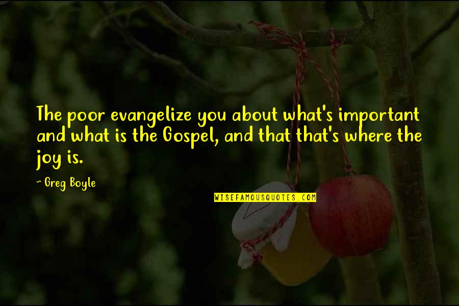 Deadly Unna Chapter Quotes By Greg Boyle: The poor evangelize you about what's important and