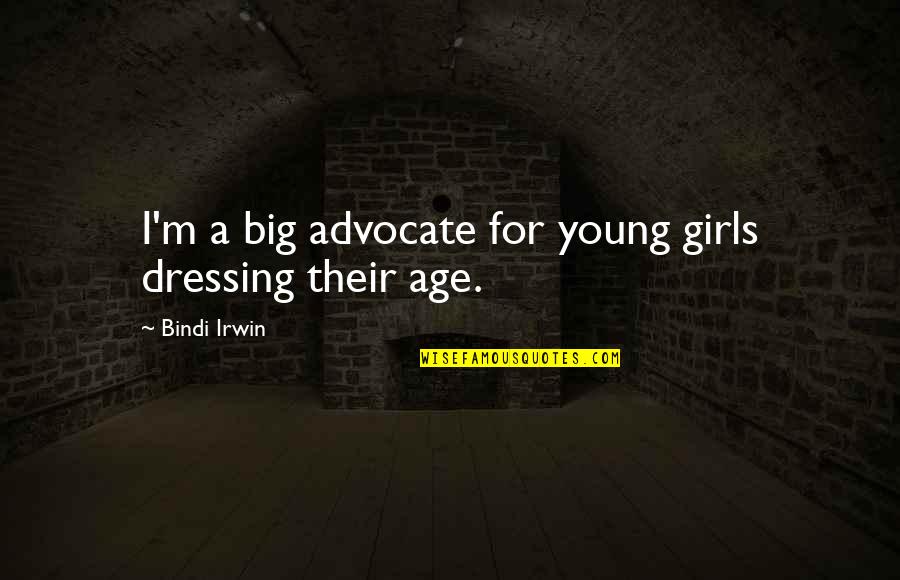Deadly Unna Family Quotes By Bindi Irwin: I'm a big advocate for young girls dressing Deadly Unna Family Quotes By Bindi Irwin: I'm a big advocate for young girls dressing