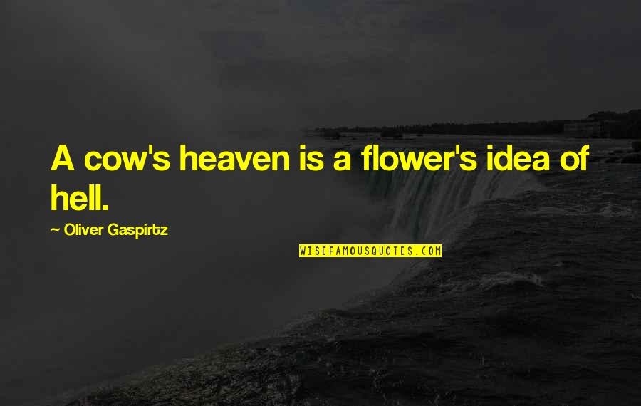 Deadly Unna Family Quotes By Oliver Gaspirtz: A cow's heaven is a flower's idea of Deadly Unna Family Quotes By Oliver Gaspirtz: A cow's heaven is a flower's idea of