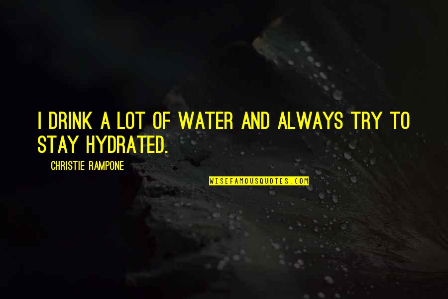 Deadly Unna Father Quotes By Christie Rampone: I drink a lot of water and always Deadly Unna Father Quotes By Christie Rampone: I drink a lot of water and always