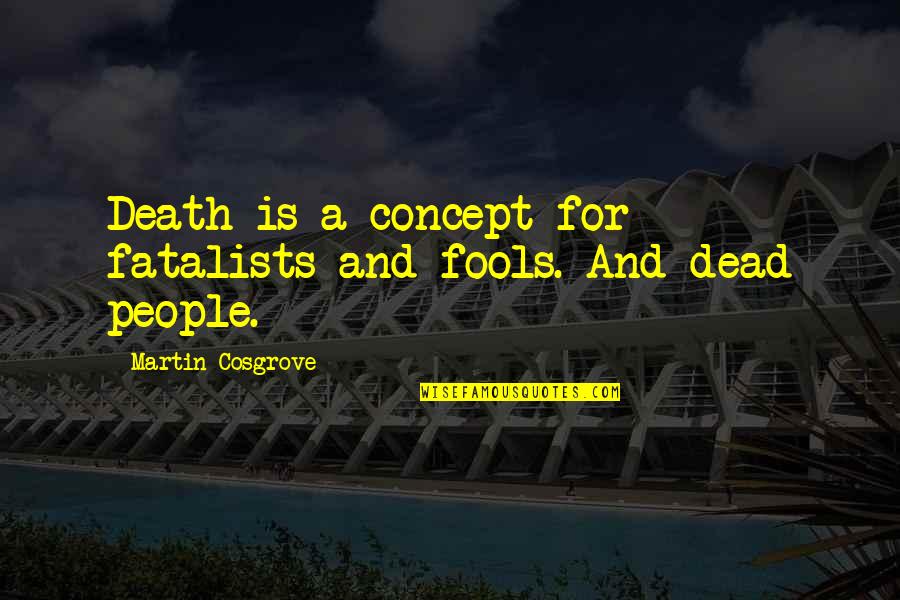 Deadly Virus Quotes By Martin Cosgrove: Death is a concept for fatalists and fools.