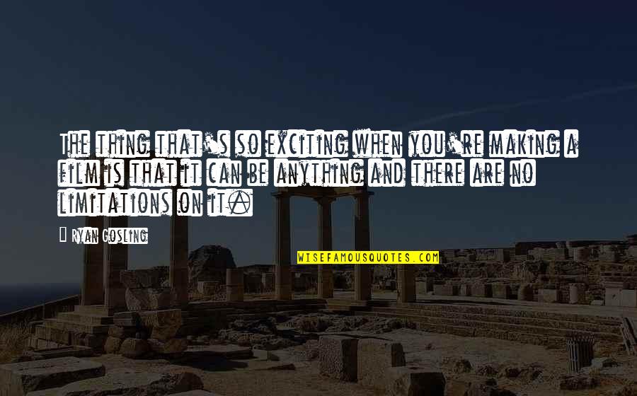Deadma Quotes By Ryan Gosling: The thing that's so exciting when you're making