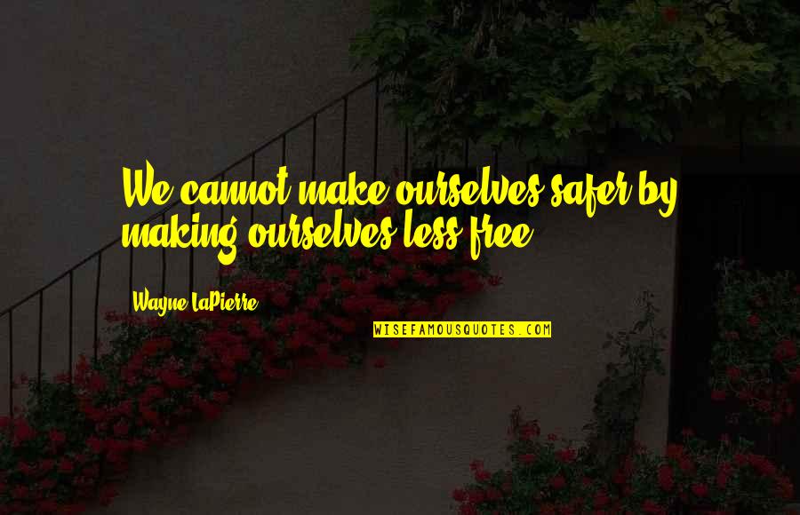 Deadman Wonderland Hummingbird Quotes By Wayne LaPierre: We cannot make ourselves safer by making ourselves Deadman Wonderland Hummingbird Quotes By Wayne LaPierre: We cannot make ourselves safer by making ourselves