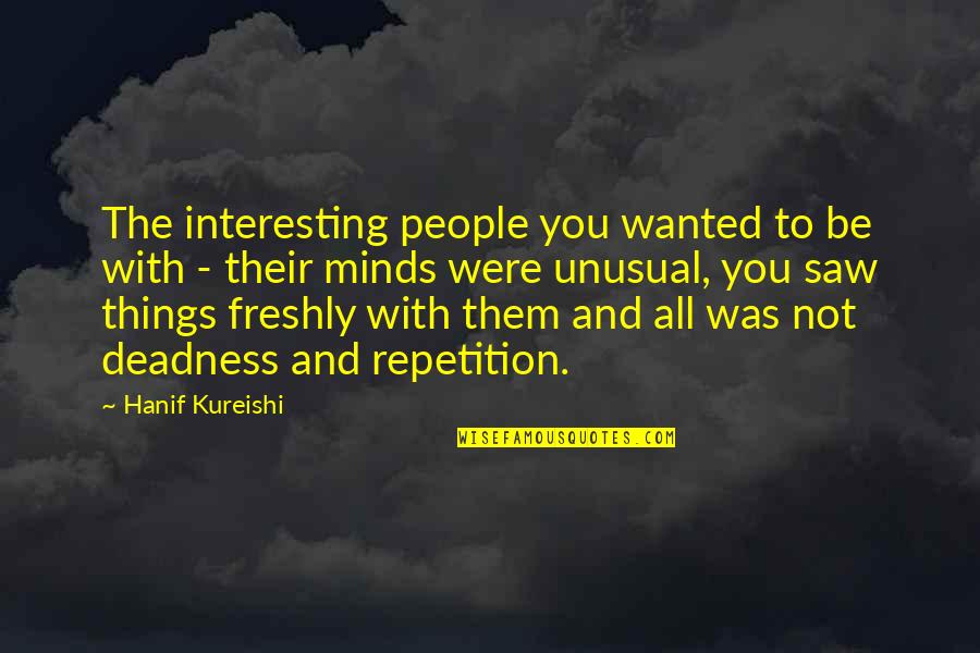 Deadness Quotes By Hanif Kureishi: The interesting people you wanted to be with