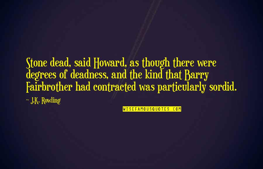 Deadness Quotes By J.K. Rowling: Stone dead, said Howard, as though there were