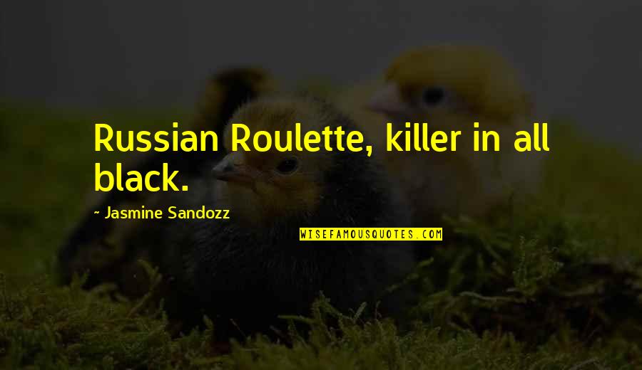 Deadness Quotes By Jasmine Sandozz: Russian Roulette, killer in all black.