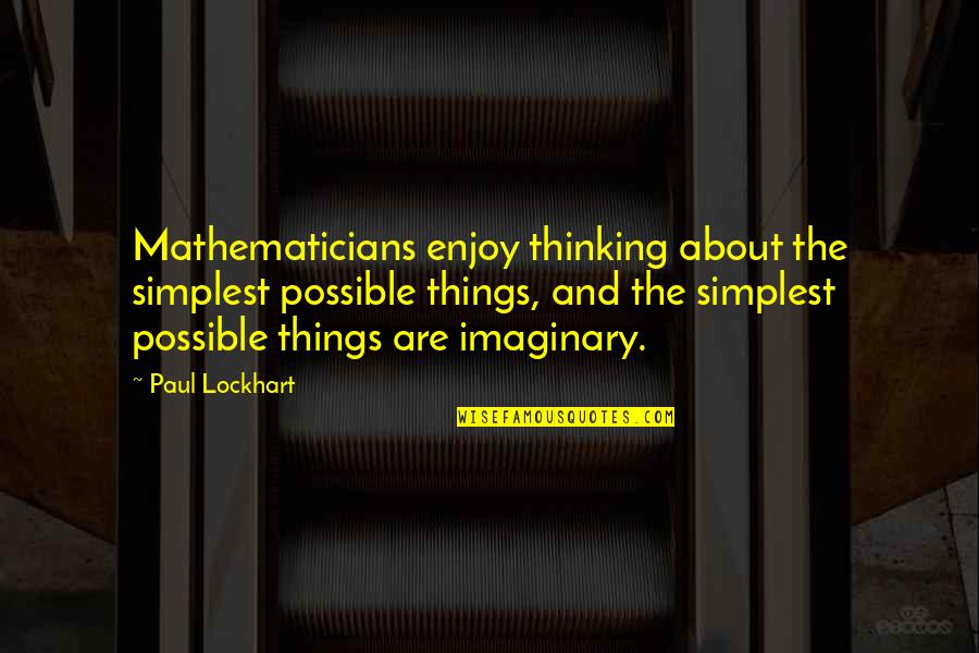 Deadnight Game Quotes By Paul Lockhart: Mathematicians enjoy thinking about the simplest possible things,