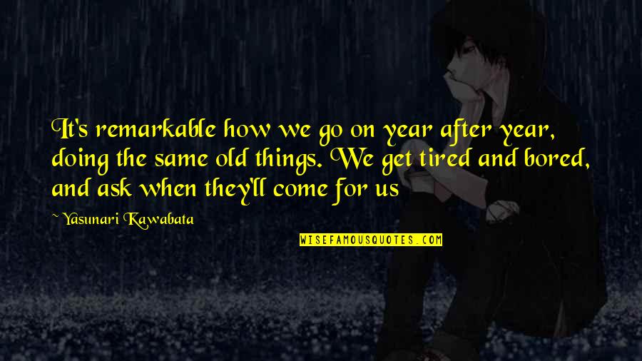 Deadnight Game Quotes By Yasunari Kawabata: It's remarkable how we go on year after