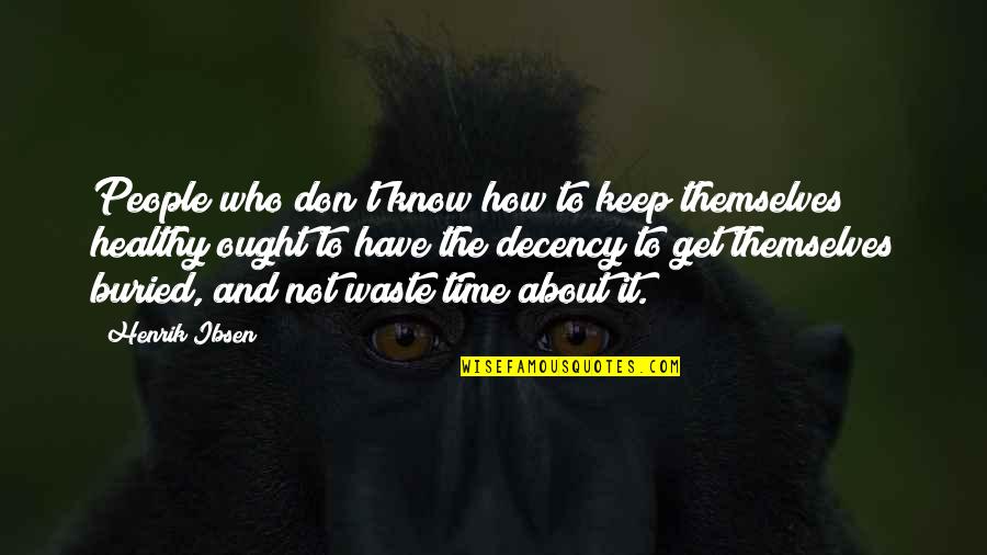 Deadpan Comedians Quotes By Henrik Ibsen: People who don't know how to keep themselves Deadpan Comedians Quotes By Henrik Ibsen: People who don't know how to keep themselves