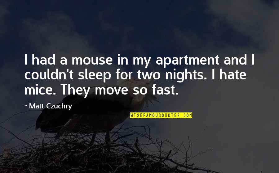 Deadpan Comedians Quotes By Matt Czuchry: I had a mouse in my apartment and