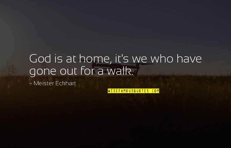 Deadpan Comedians Quotes By Meister Eckhart: God is at home, it's we who have Deadpan Comedians Quotes By Meister Eckhart: God is at home, it's we who have