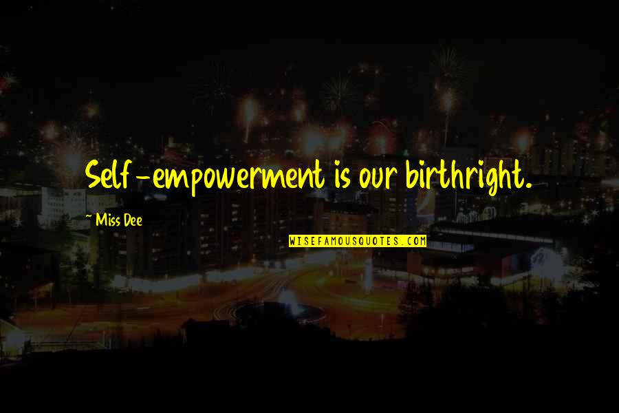 Deadpan Comedians Quotes By Miss Dee: Self-empowerment is our birthright. Deadpan Comedians Quotes By Miss Dee: Self-empowerment is our birthright.