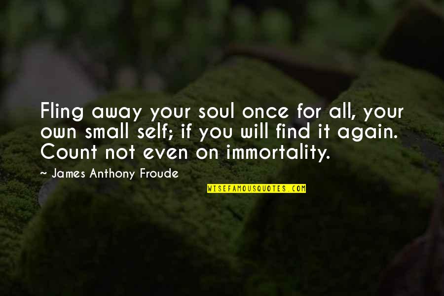 Deadpanned Quotes By James Anthony Froude: Fling away your soul once for all, your