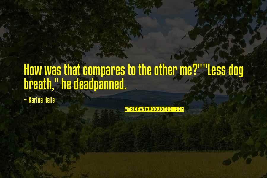 Deadpanned Quotes By Karina Halle: How was that compares to the other me?""Less